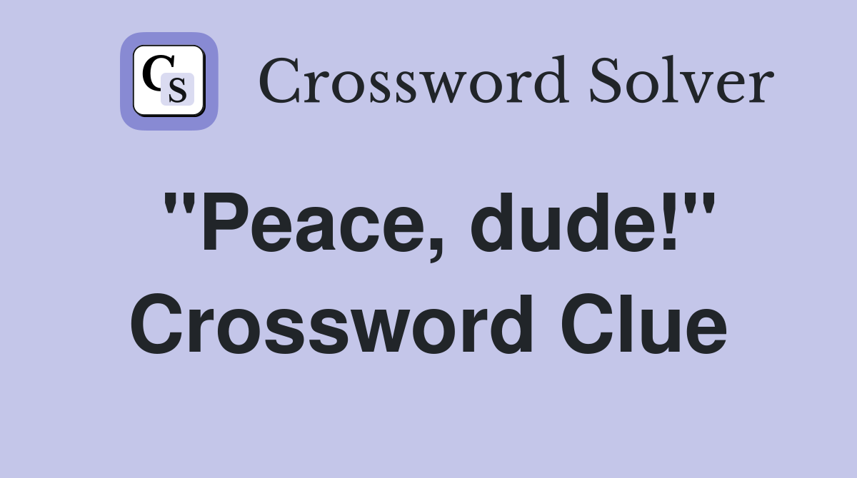 "Peace, dude!" Crossword Clue Answers Crossword Solver